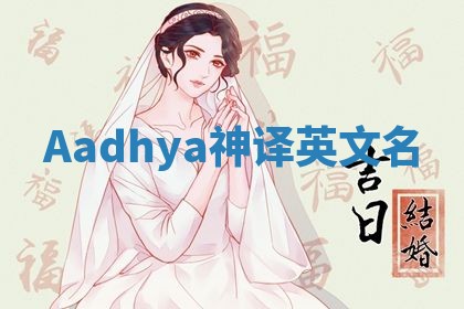 Aadhya神译英文名 Aadhya神译英文名