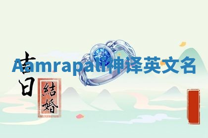 Aamrapali神译英文名 Aamrapali神译英文名