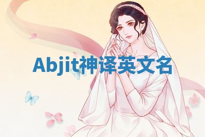 Abjit神译英文名 Abjit神译英文名