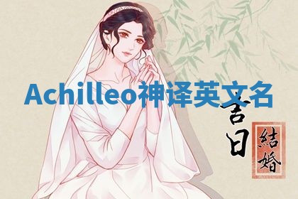 Achilleo神译英文名 Achilleo神译英文名