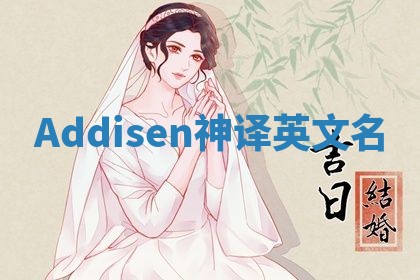 Addisen神译英文名 Addisen神译英文名