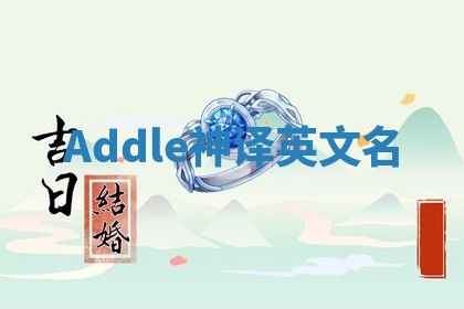 Addle神译英文名 Addle神译英文名