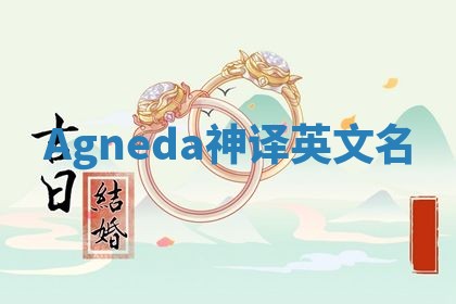 Agneda神译英文名 Agneda神译英文名