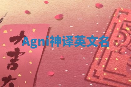 Agni神译英文名 Agni神译英文名