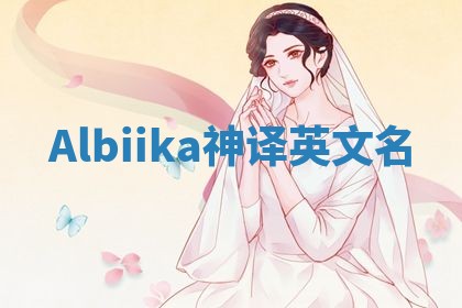 Albiika神译英文名 Albiika神译英文名