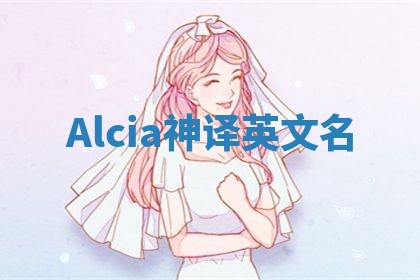 Alcia神译英文名 Alcia神译英文名