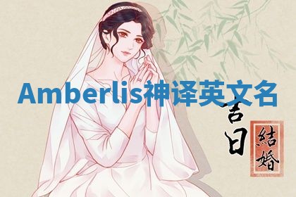 Amberlis神译英文名 Amberlis神译英文名
