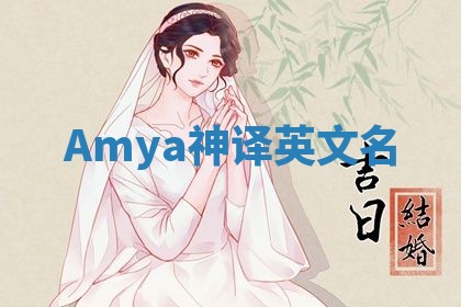 Amya神译英文名 Amya神译英文名