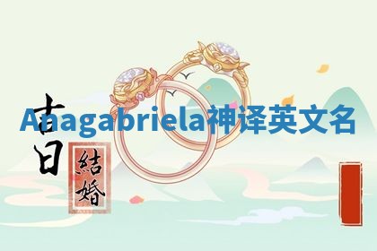 Anagabriela神译英文名