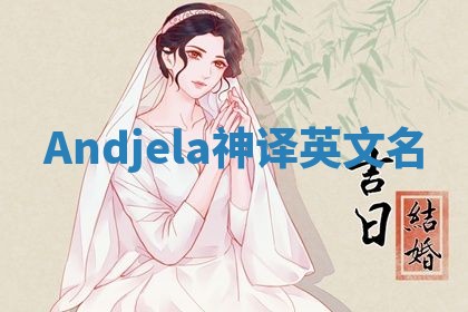 Andjela神译英文名 Andjela神译英文名