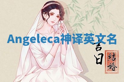 Angeleca神译英文名 Angeleca神译英文名