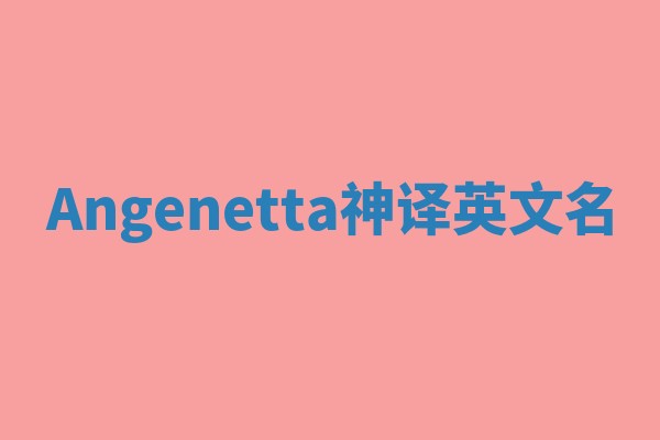 Angenetta神译英文名 Angenetta神译英文名