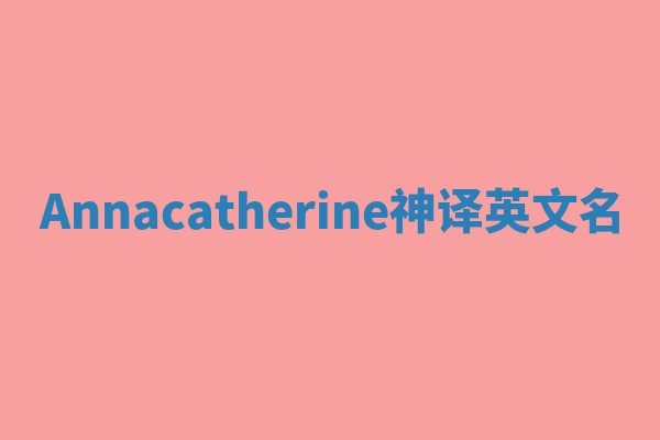 Annacatherine神译英文名