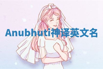 Anubhuti神译英文名 Anubhuti神译英文名