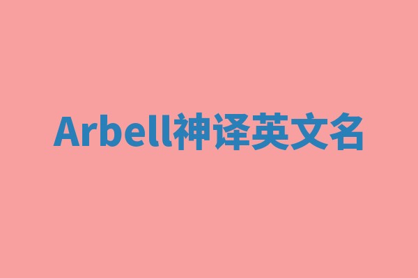 Arbell神译英文名 Arbell神译英文名