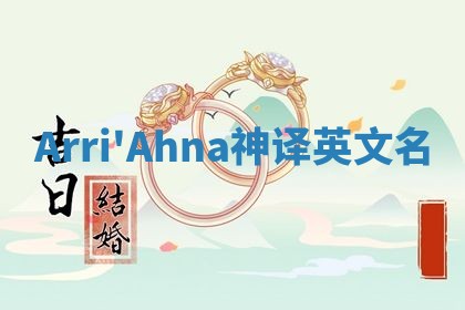 Arri'Ahna神译英文名 Arri'Ahna神译英文名