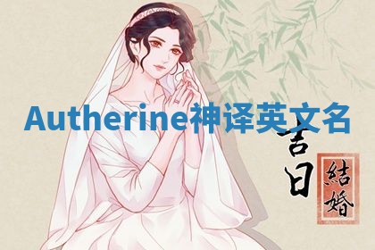 Autherine神译英文名 Autherine神译英文名