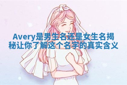 Avery是男生名还是女生名揭秘让你了解这个名字的真实含义