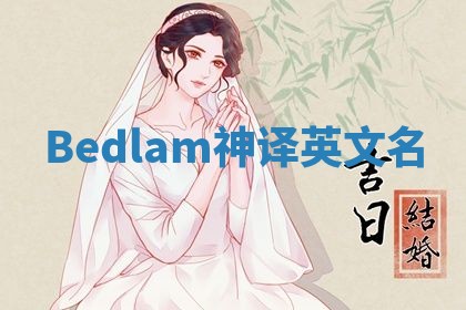 Bedlam神译英文名 Bedlam神译英文名