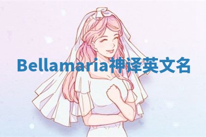 Bellamaria神译英文名 Bellamaria神译英文名