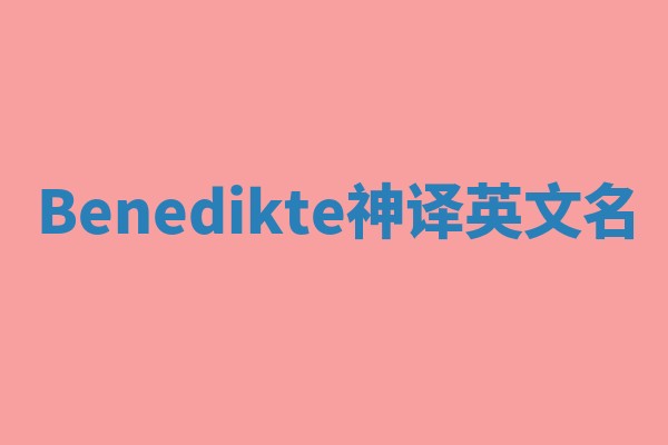 Benedikte神译英文名