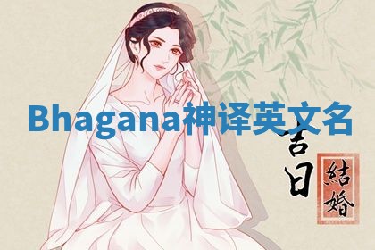 Bhagana神译英文名 Bhagana神译英文名