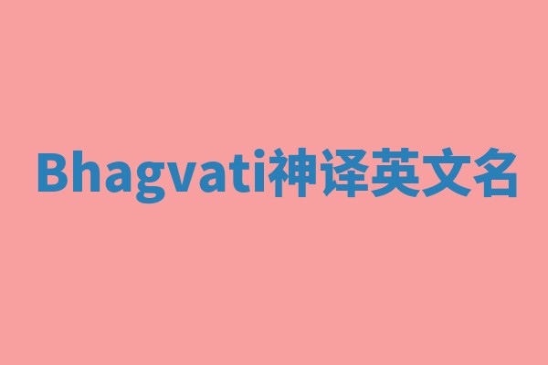 Bhagvati神译英文名 Bhagvati神译英文名