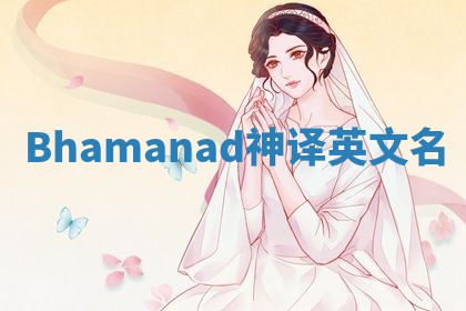 Bhamanad神译英文名 Bhamanad神译英文名