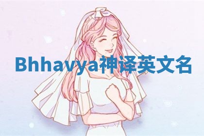 Bhhavya神译英文名