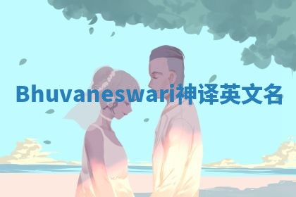 Bhuvaneswari神译英文名