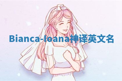 Bianca-Ioana神译英文名
