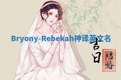 Bryony-Rebekah神译英文名