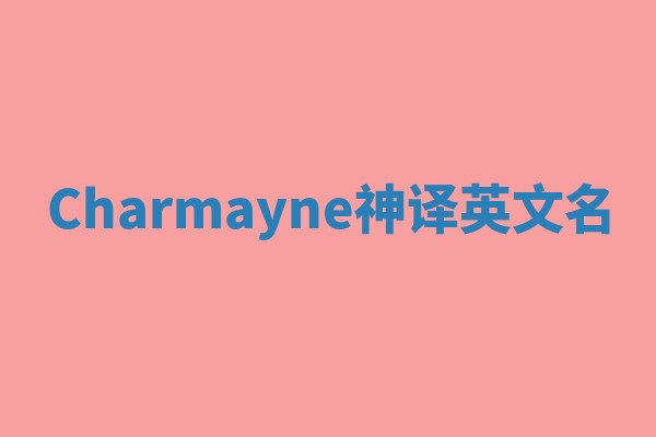 Charmayne神译英文名 Charmayne神译英文名