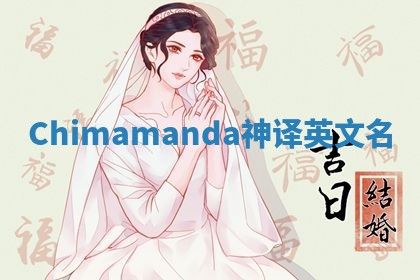 Chimamanda神译英文名 Chimamanda神译英文名