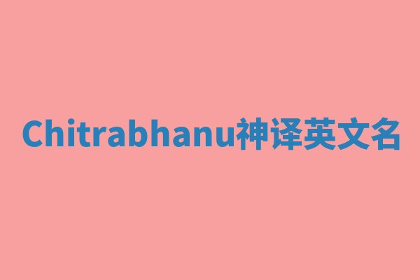 Chitrabhanu神译英文名 Chitrabhanu神译英文名