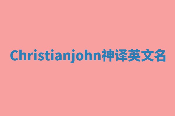 Christianjohn神译英文名