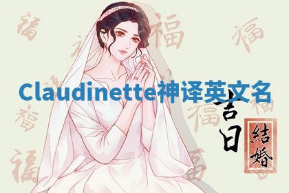 Claudinette神译英文名 Claudinette神译英文名