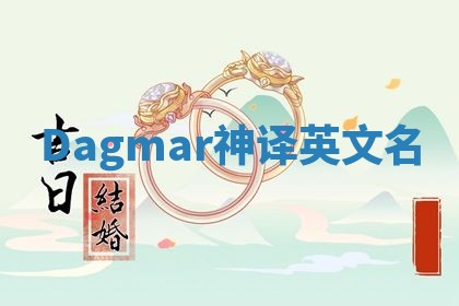 Dagmar神译英文名 Dagmar神译英文名