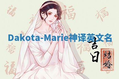Dakota-Marie神译英文名 Dakota-Marie神译英文名