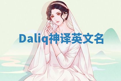 Daliq神译英文名 Daliq神译英文名