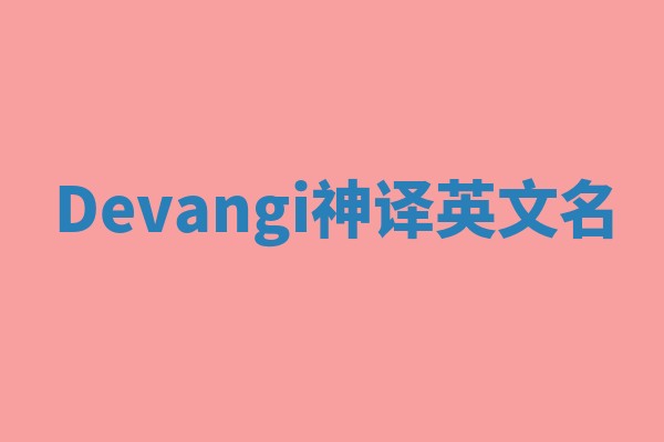 Devangi神译英文名 Devangi神译英文名