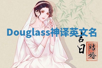 Douglass神译英文名 Douglass神译英文名