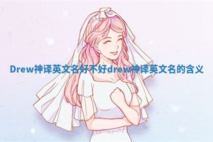 Drew神译英文名好不好 drew神译英文名的含义
