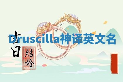 Druscilla神译英文名 Druscilla神译英文名
