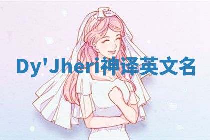 Dy'Jheri神译英文名 Dy'Jheri神译英文名