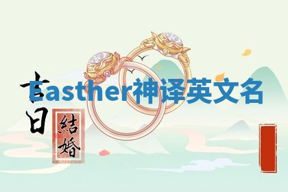 Easther神译英文名 Easther神译英文名