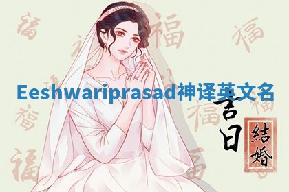 Eeshwariprasad神译英文名 Eeshwariprasad神译英文名