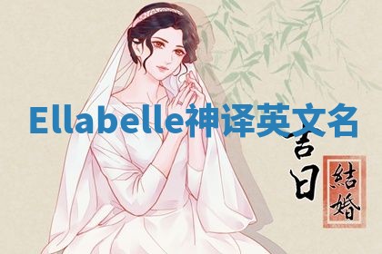 Ellabelle神译英文名 Ellabelle神译英文名