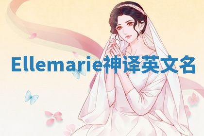Ellemarie神译英文名 Ellemarie神译英文名