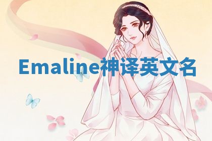 Emaline神译英文名 Emaline神译英文名